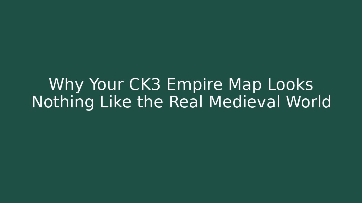 Why Your CK3 Empire Map Looks Nothing Like the Real Medieval World
