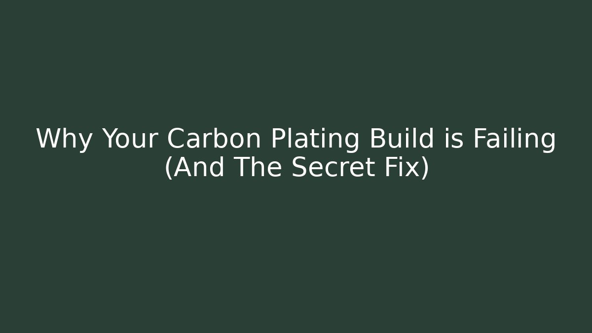 Why Your Carbon Plating Build is Failing (And The Secret Fix)