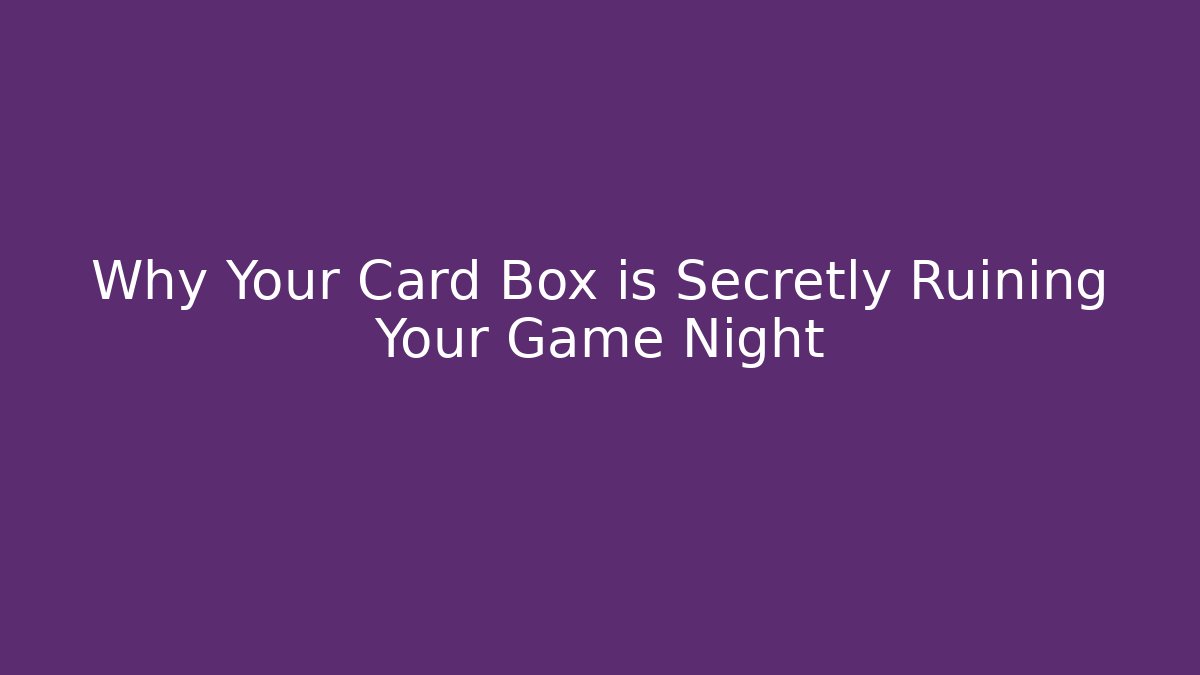Why Your Card Box is Secretly Ruining Your Game Night - Critter Realm