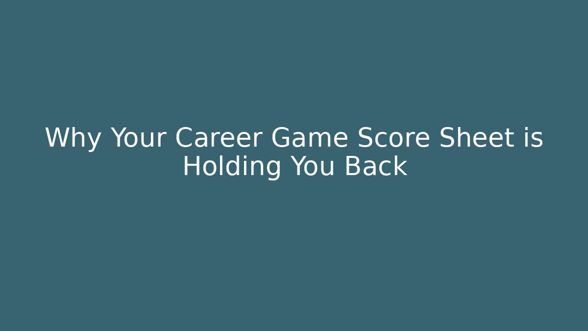 Why Your Career Game Score Sheet is Holding You Back
