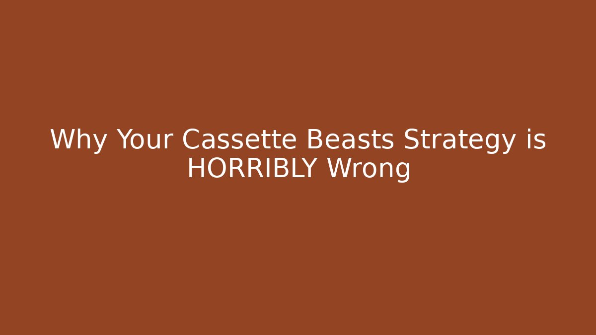 Why Your Cassette Beasts Strategy is HORRIBLY Wrong