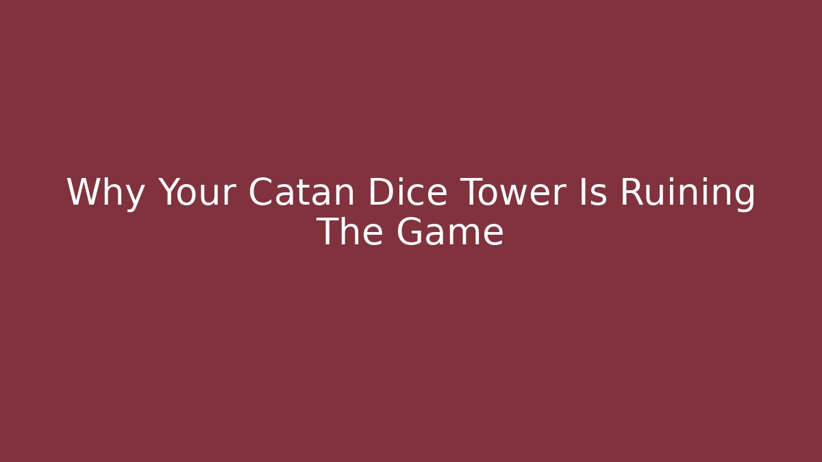 Why Your Catan Dice Tower Is Ruining The Game