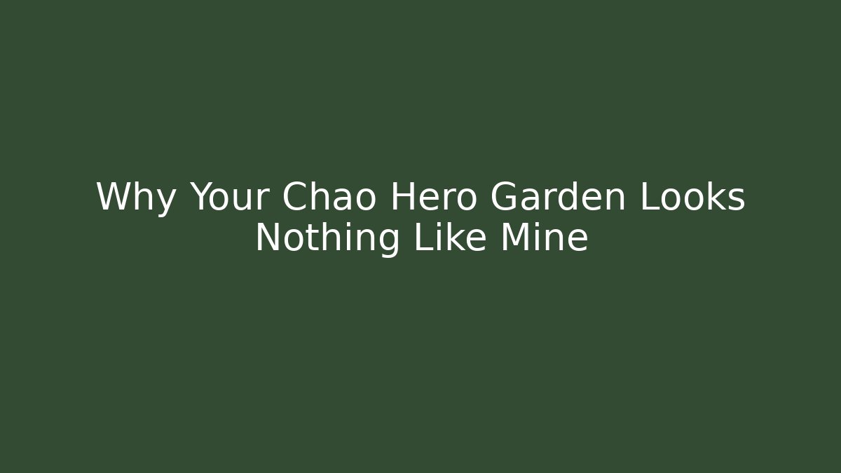 Why Your Chao Hero Garden Looks Nothing Like Mine - Critter Realm