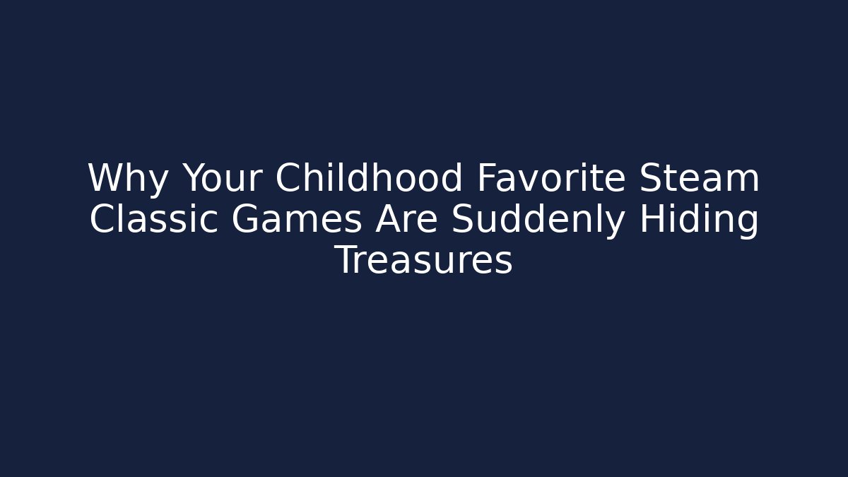 Why Your Childhood Favorite Steam Classic Games Are Suddenly Hiding Treasures - Critter Realm