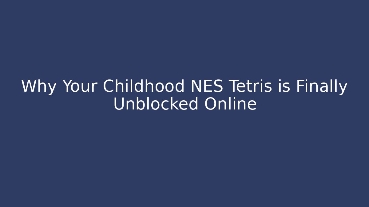 Why Your Childhood NES Tetris is Finally Unblocked Online