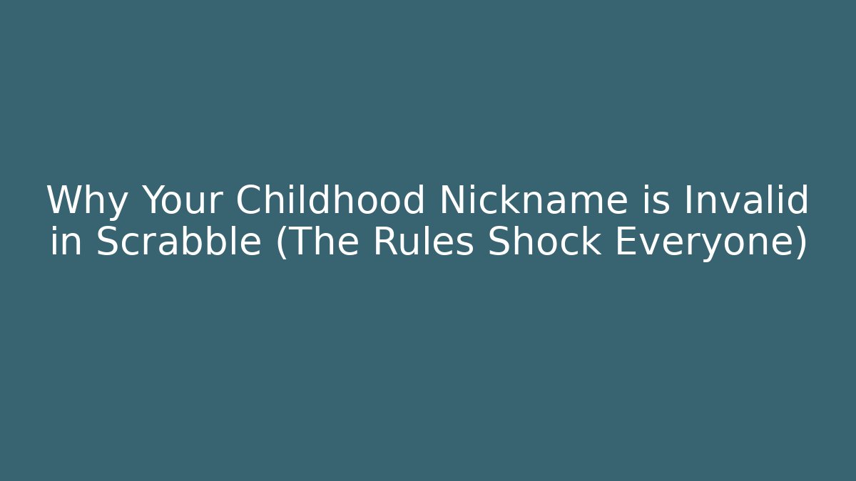 Why Your Childhood Nickname is Invalid in Scrabble (The Rules Shock Everyone)