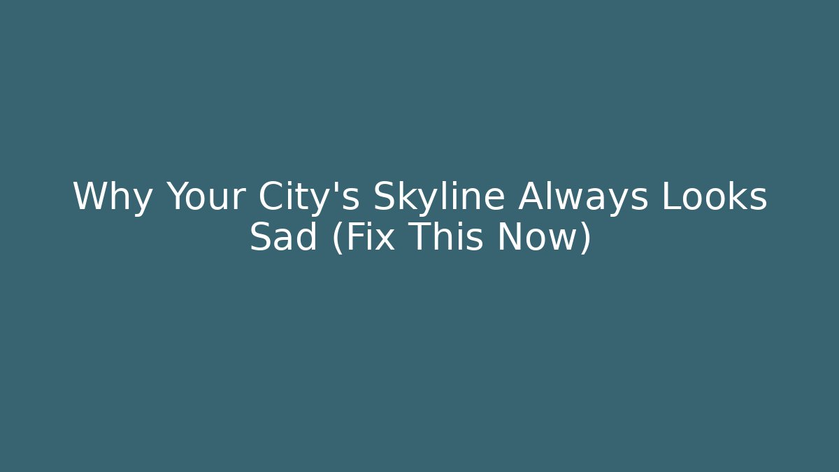 Why Your City's Skyline Always Looks Sad (Fix This Now)
