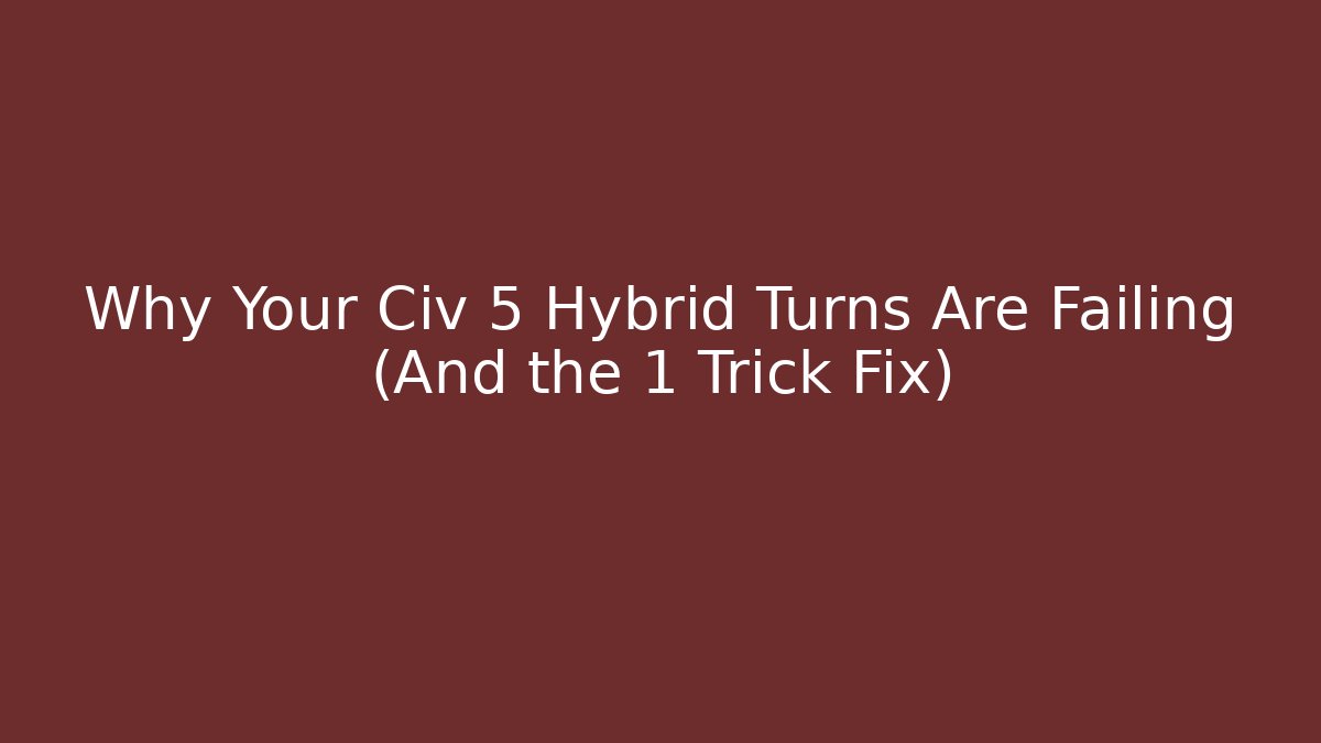 Why Your Civ 5 Hybrid Turns Are Failing (And the 1 Trick Fix)