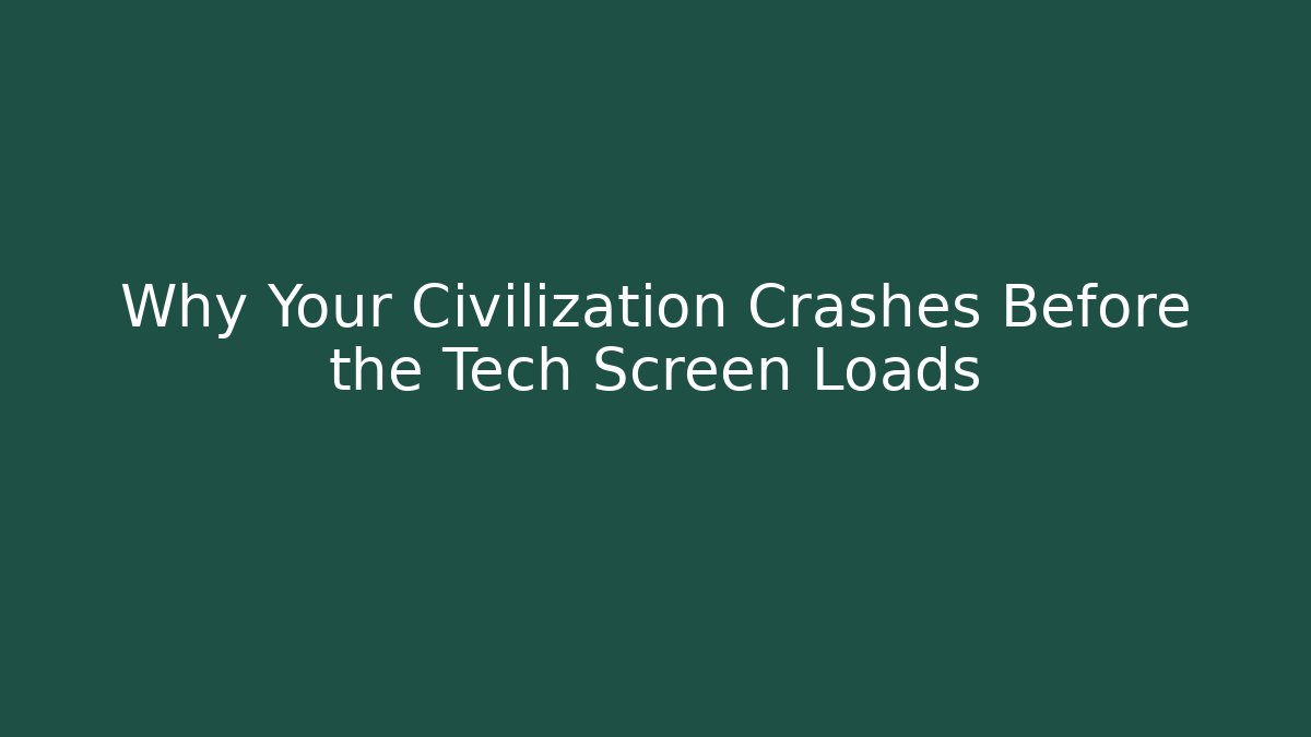Why Your Civilization Crashes Before the Tech Screen Loads