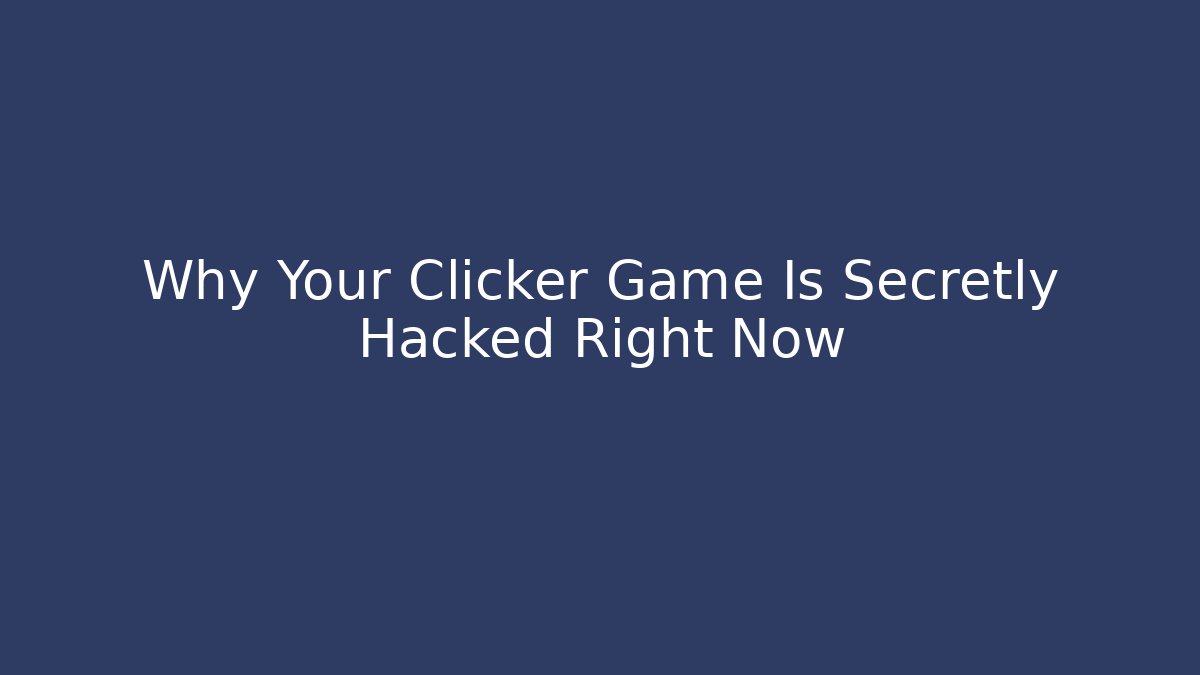Why Your Clicker Game Is Secretly Hacked Right Now