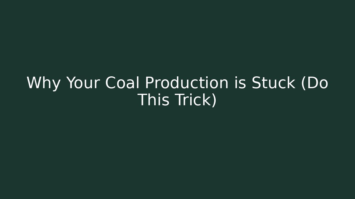 Why Your Coal Production is Stuck (Do This Trick)