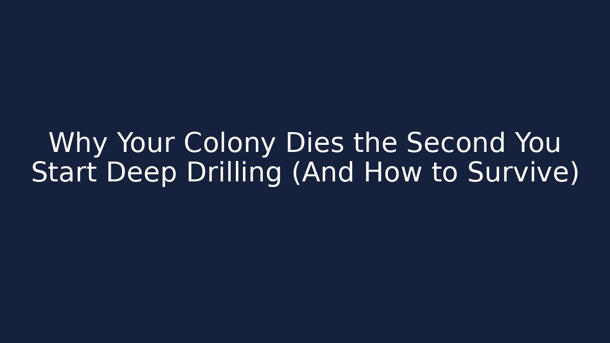 Why Your Colony Dies the Second You Start Deep Drilling (And How to Survive)