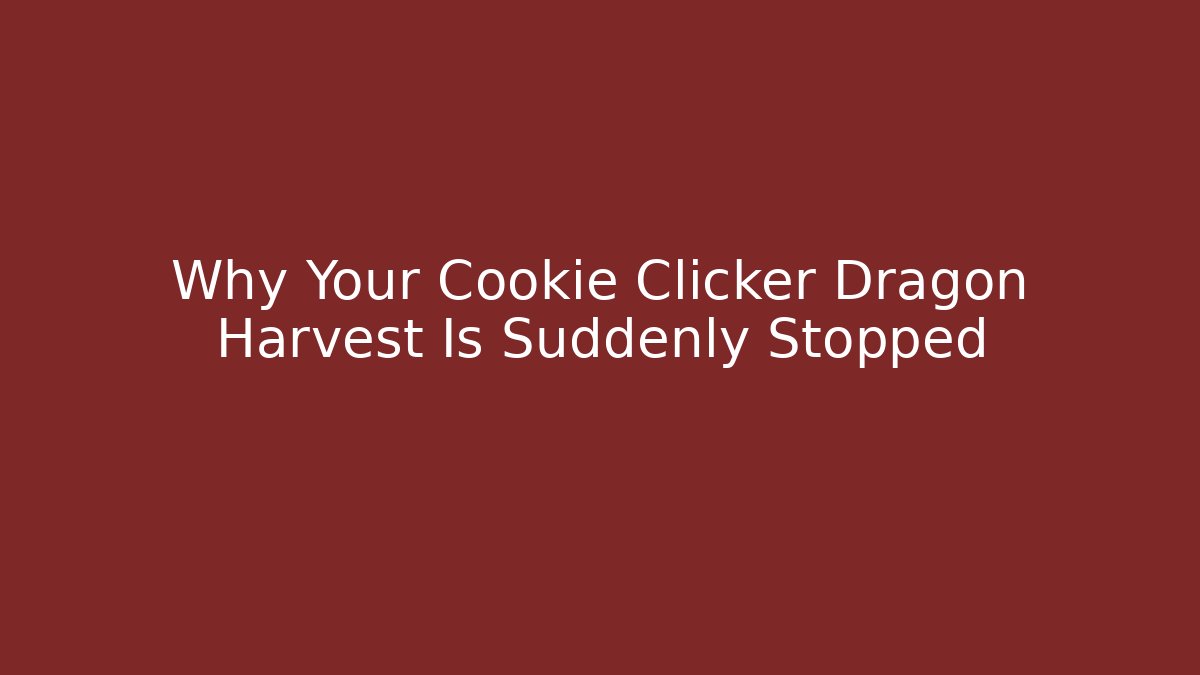 Why Your Cookie Clicker Dragon Harvest Is Suddenly Stopped