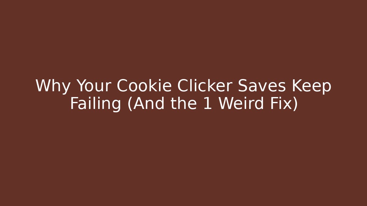 Why Your Cookie Clicker Saves Keep Failing (And the 1 Weird Fix)