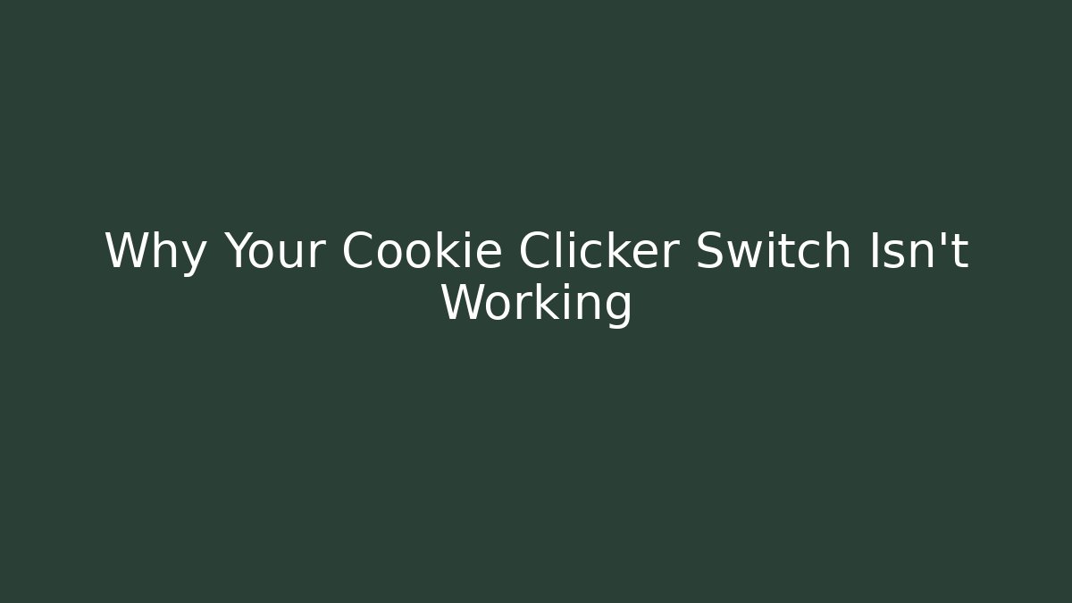 Why Your Cookie Clicker Switch Isn’t Working