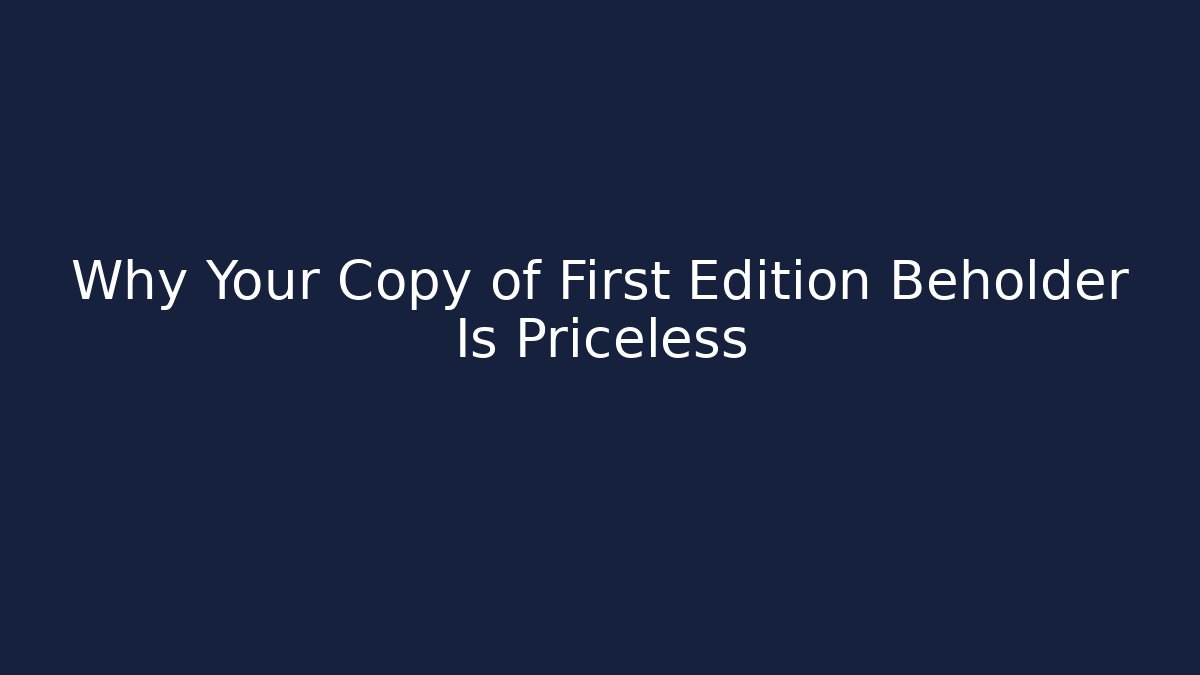 Why Your Copy of First Edition Beholder Is Priceless