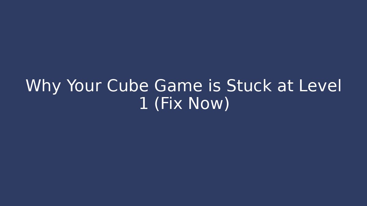 Why Your Cube Game is Stuck at Level 1 (Fix Now)