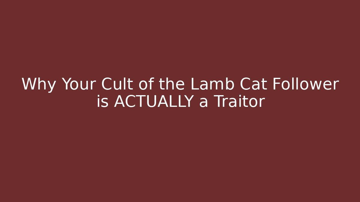 Why Your Cult of the Lamb Cat Follower is ACTUALLY a Traitor