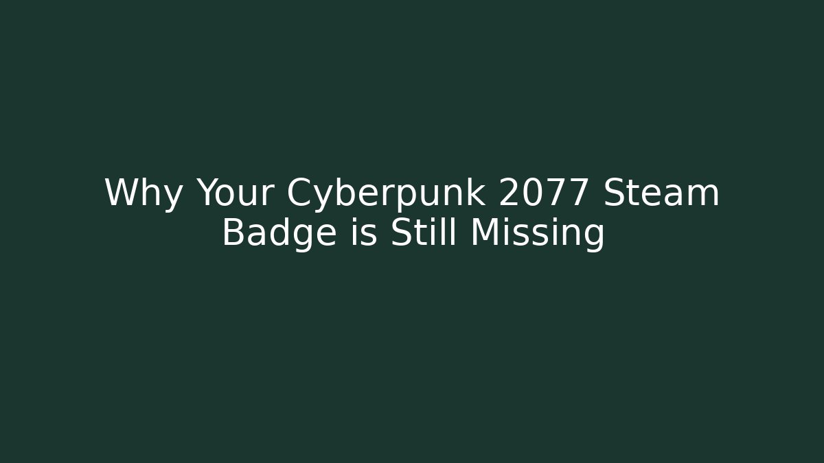 Why Your Cyberpunk 2077 Steam Badge is Still Missing