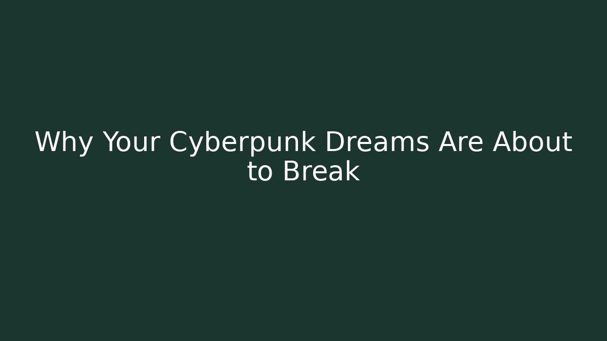 Why Your Cyberpunk Dreams Are About to Break - Critter Realm