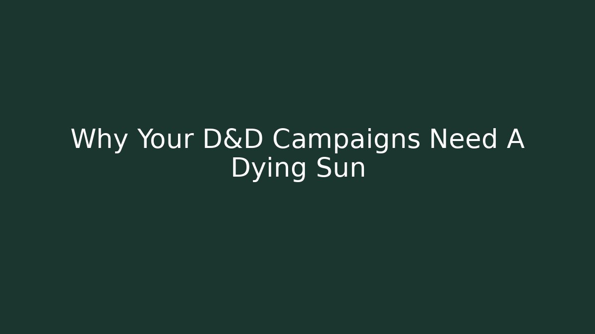Why Your D&D Campaigns Need A Dying Sun