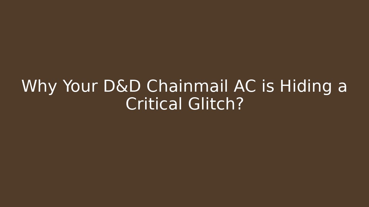 Why Your D&D Chainmail AC is Hiding a Critical Glitch?