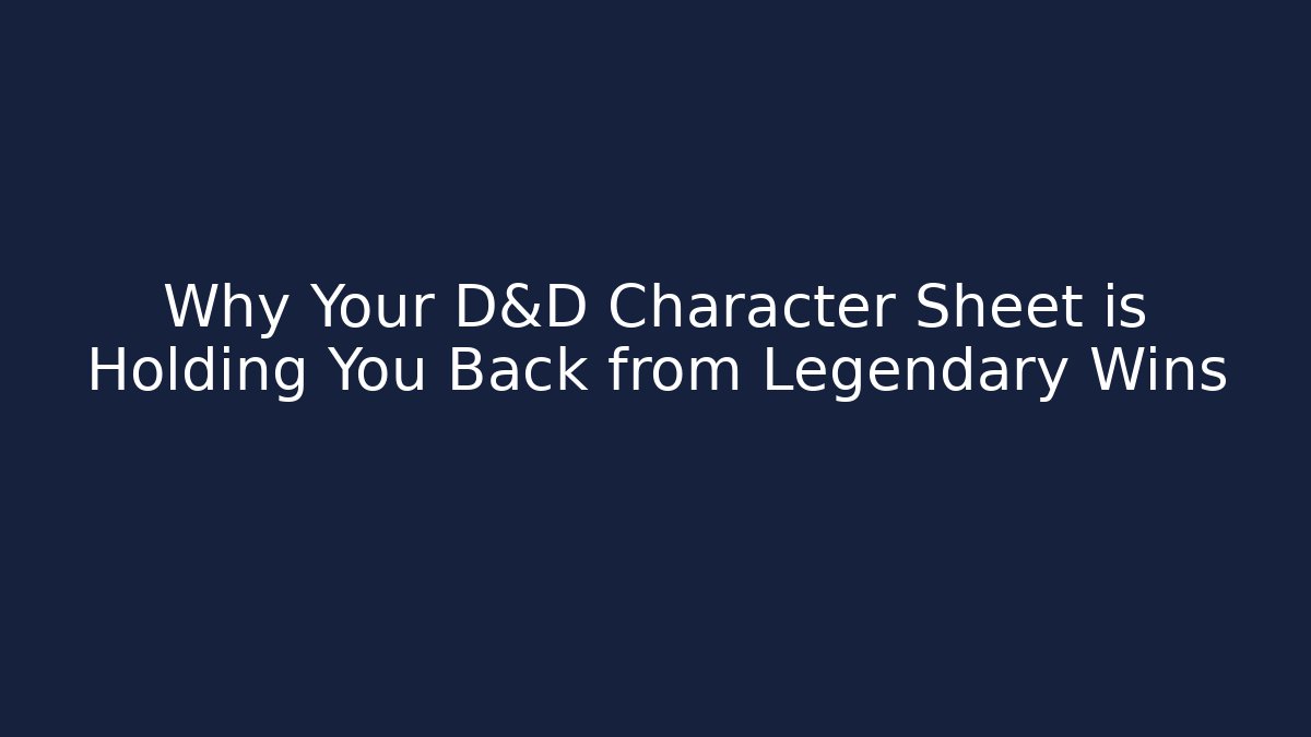 Why Your D&D Character Sheet is Holding You Back from Legendary Wins