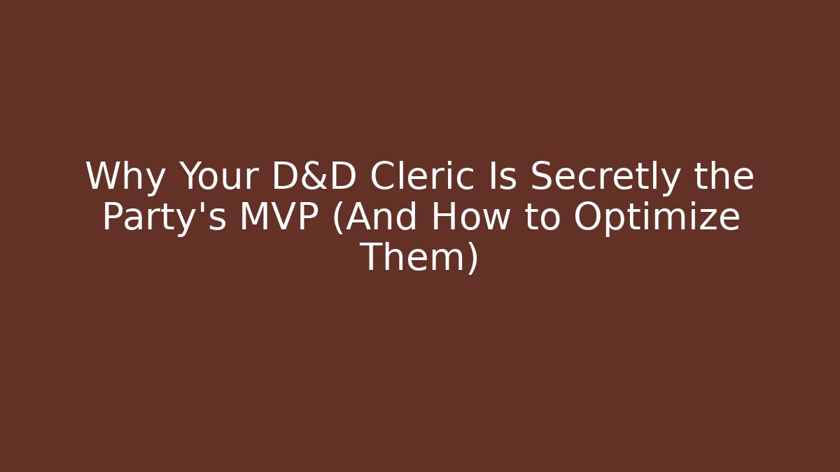 Why Your D&D Cleric Is Secretly the Party’s MVP (And How to Optimize Them)