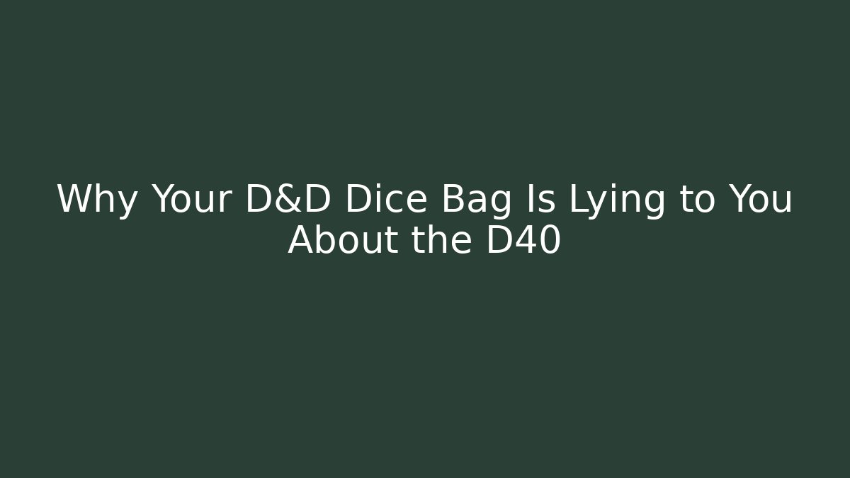 Why Your D&D Dice Bag Is Lying to You About the D40
