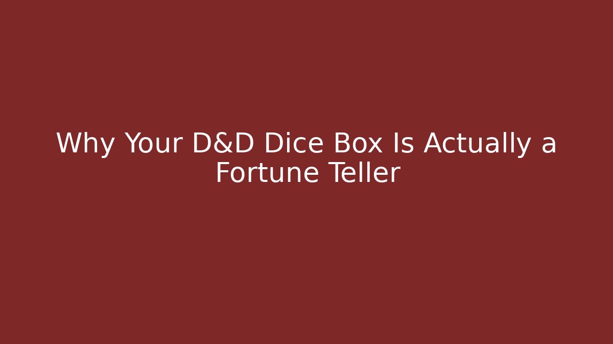 Why Your D&D Dice Box Is Actually a Fortune Teller