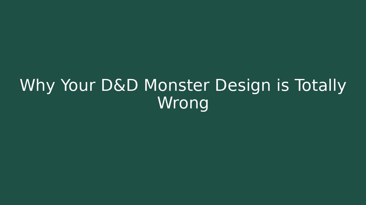Why Your D&D Monster Design is Totally Wrong