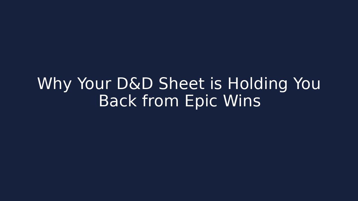 Why Your D&D Sheet is Holding You Back from Epic Wins