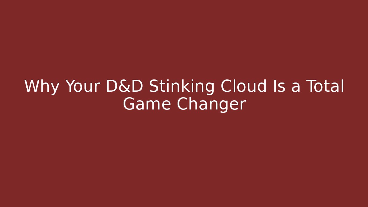 Why Your D&D Stinking Cloud Is a Total Game Changer