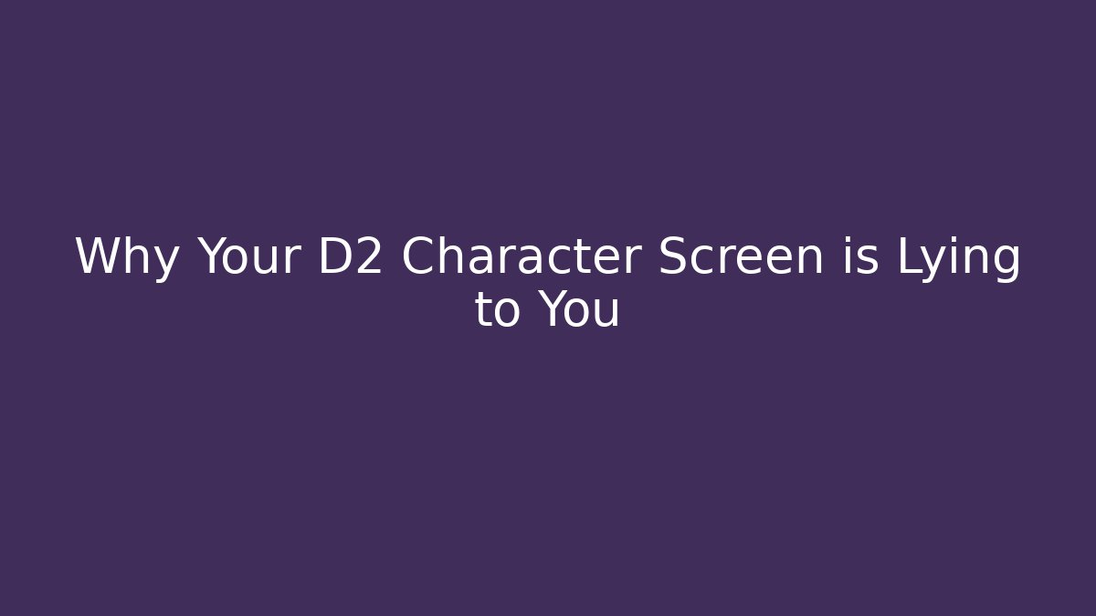 Why Your D2 Character Screen is Lying to You