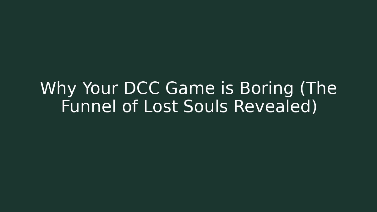 Why Your DCC Game is Boring (The Funnel of Lost Souls Revealed)