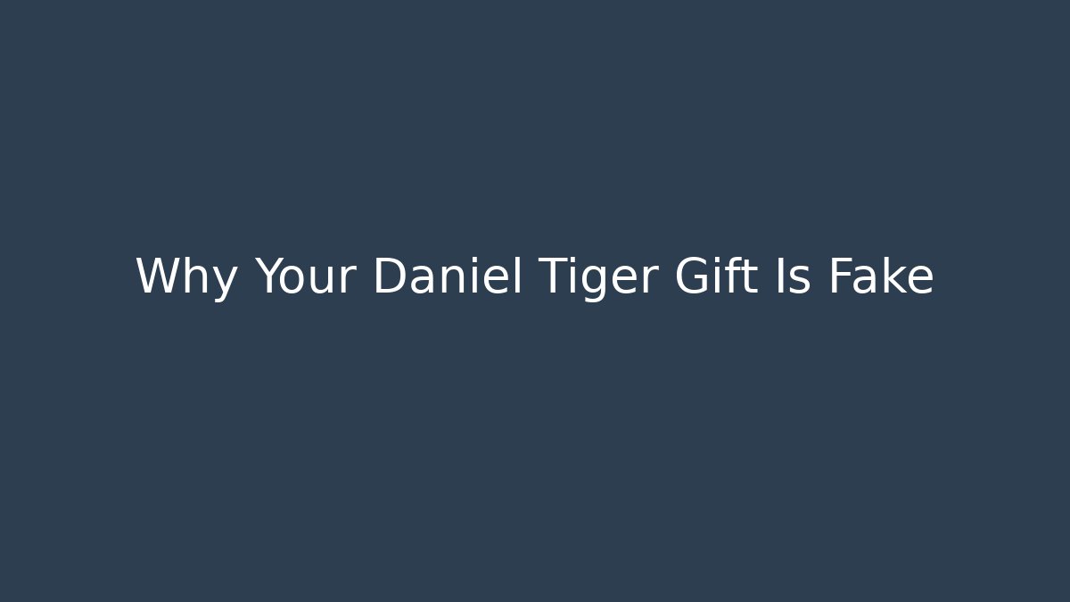 Why Your Daniel Tiger Gift Is Fake