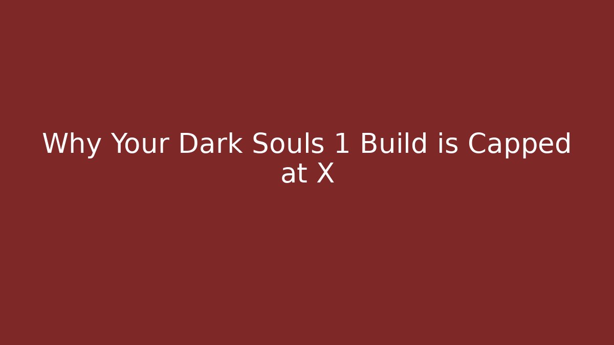 Why Your Dark Souls 1 Build is Capped at X