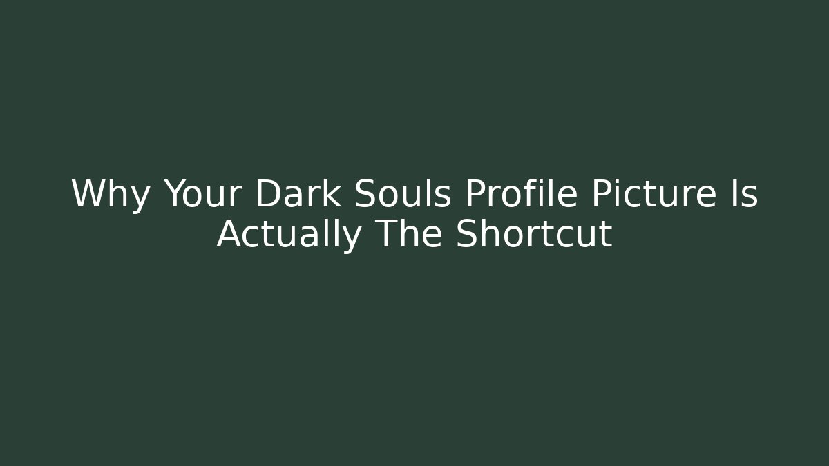 Why Your Dark Souls Profile Picture Is Actually The Shortcut - Critter Realm