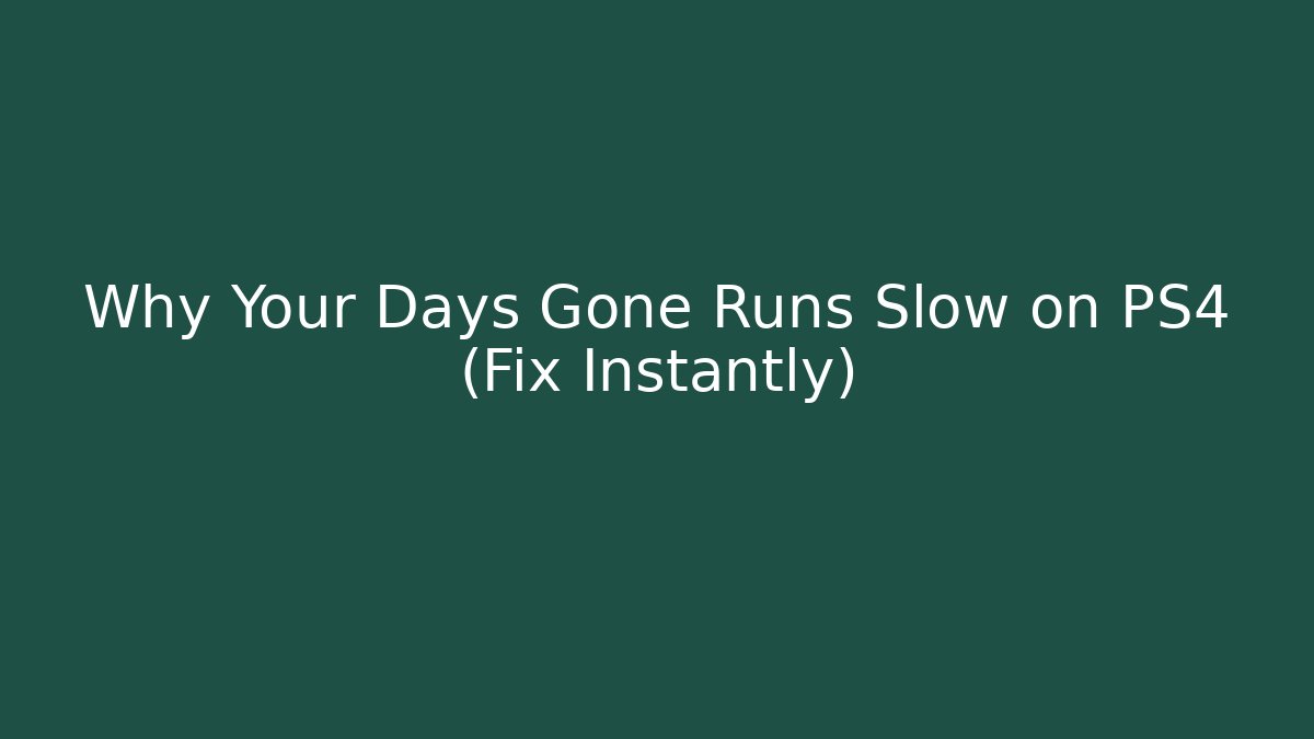 Why Your Days Gone Runs Slow on PS4 (Fix Instantly)