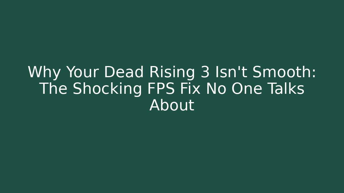 Why Your Dead Rising 3 Isn’t Smooth: The Shocking FPS Fix No One Talks About