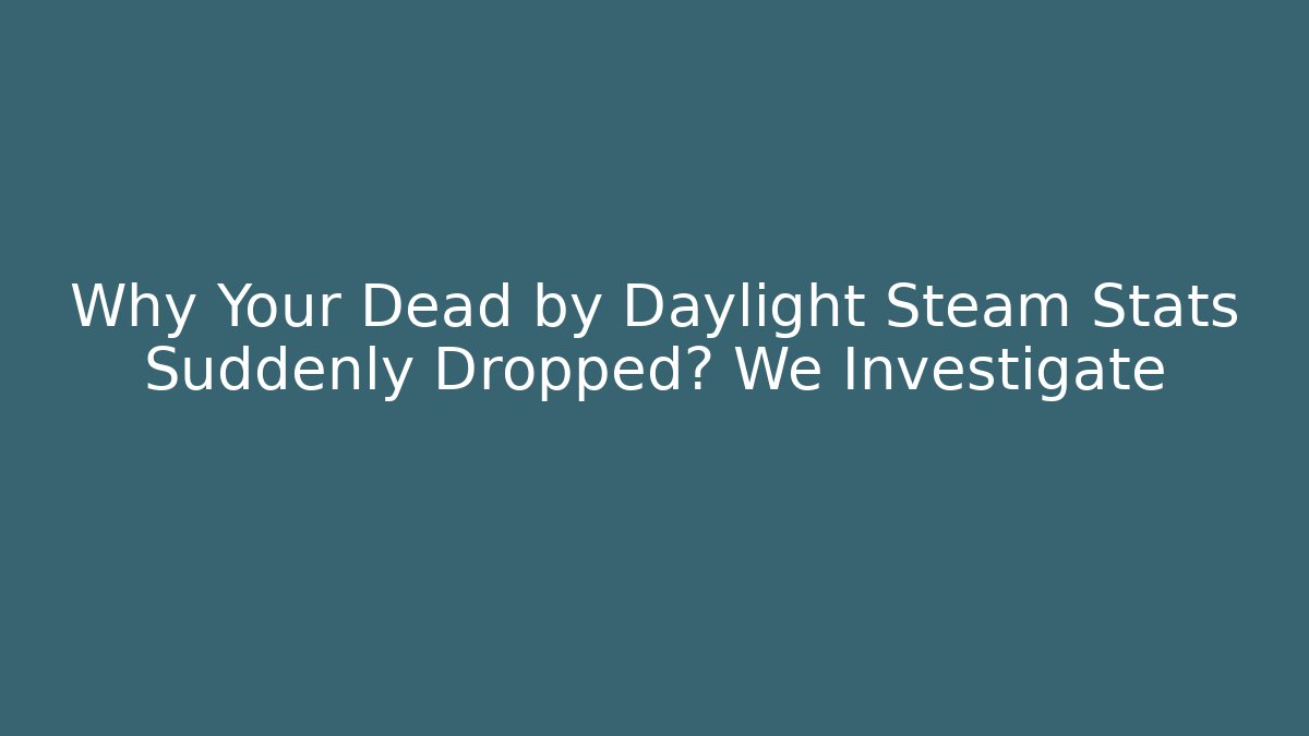 Why Your Dead by Daylight Steam Stats Suddenly Dropped? We Investigate