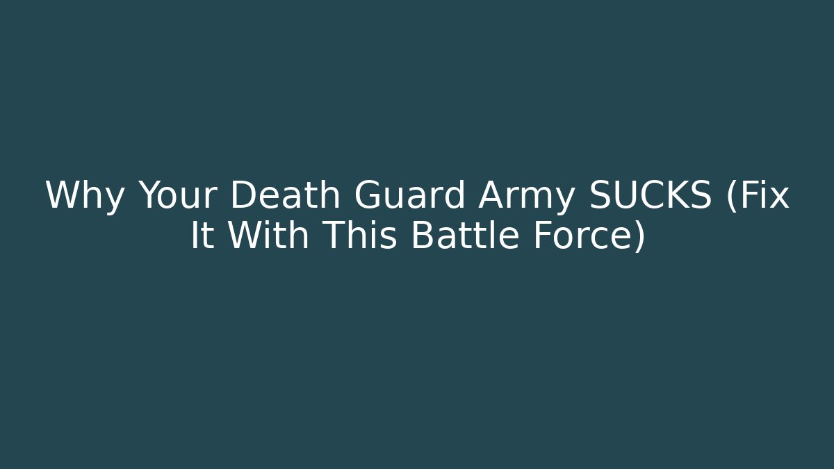 Why Your Death Guard Army SUCKS (Fix It With This Battle Force)