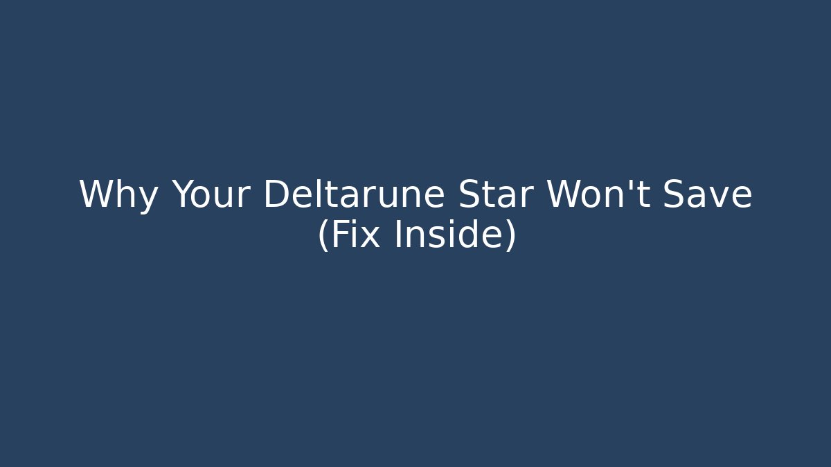 Why Your Deltarune Star Won't Save (Fix Inside)