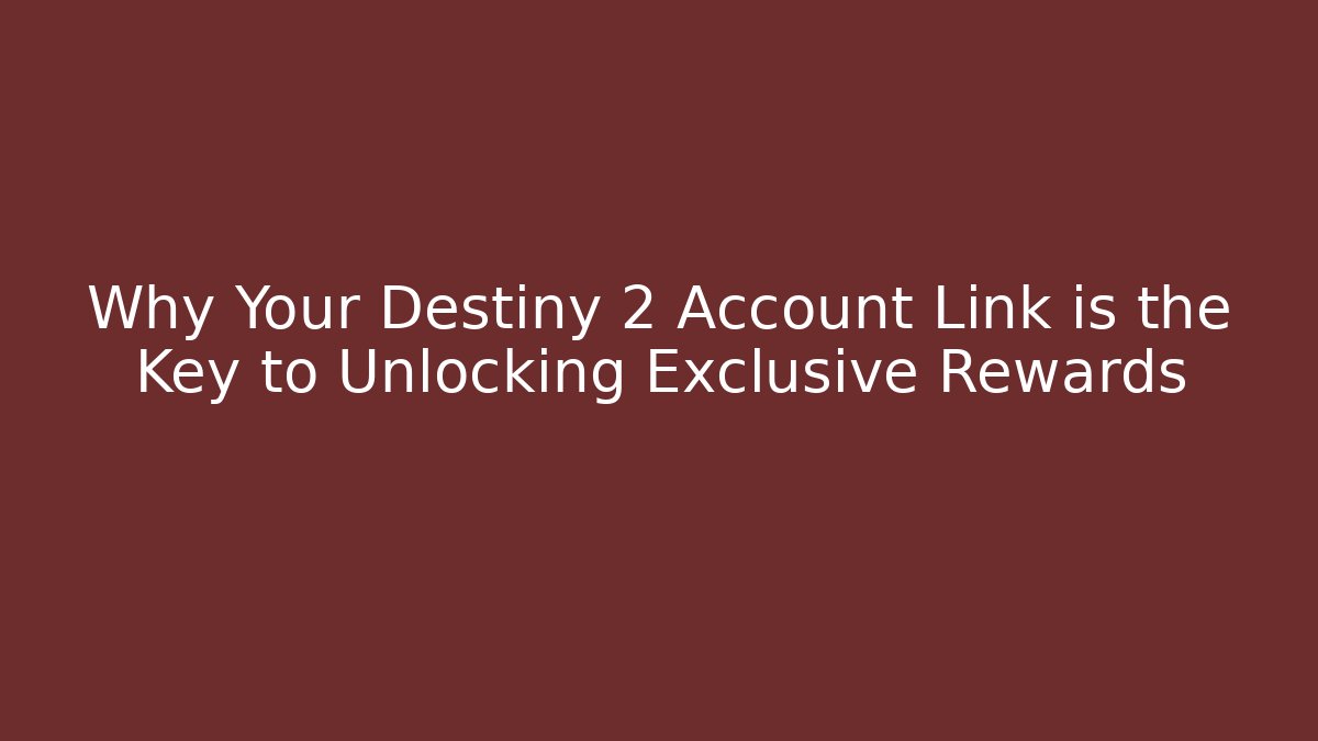 Why Your Destiny 2 Account Link is the Key to Unlocking Exclusive Rewards - Critter Realm