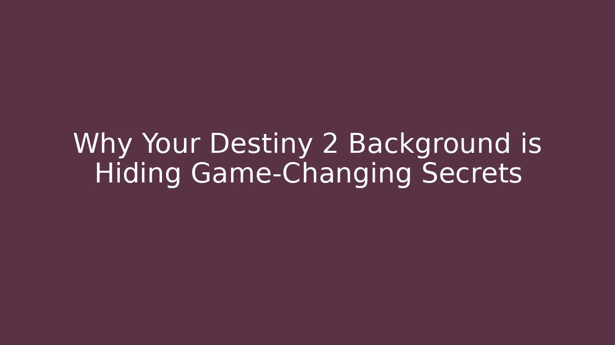 Why Your Destiny 2 Background is Hiding Game-Changing Secrets