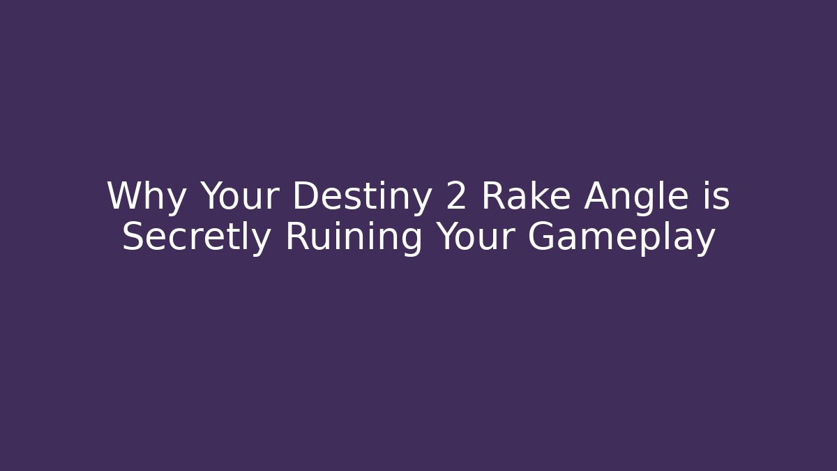Why Your Destiny 2 Rake Angle is Secretly Ruining Your Gameplay - Critter Realm