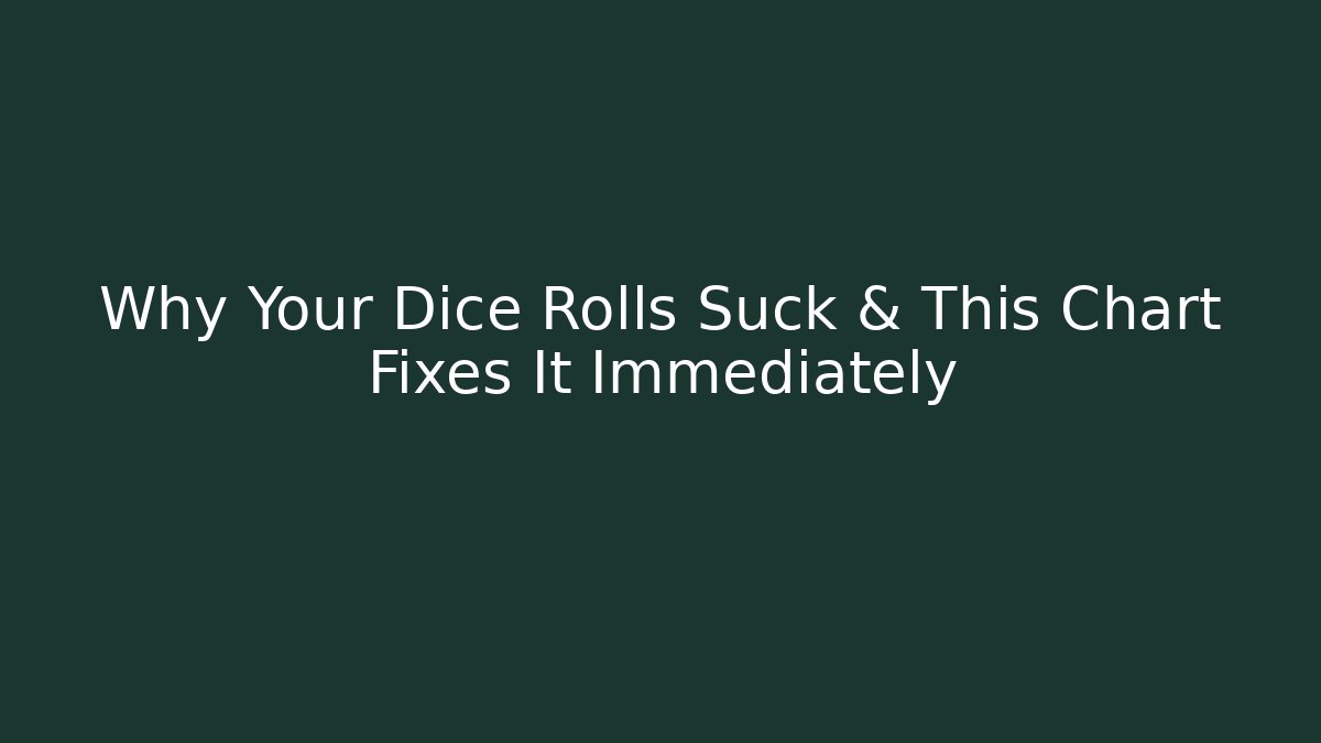 Why Your Dice Rolls Suck & This Chart Fixes It Immediately