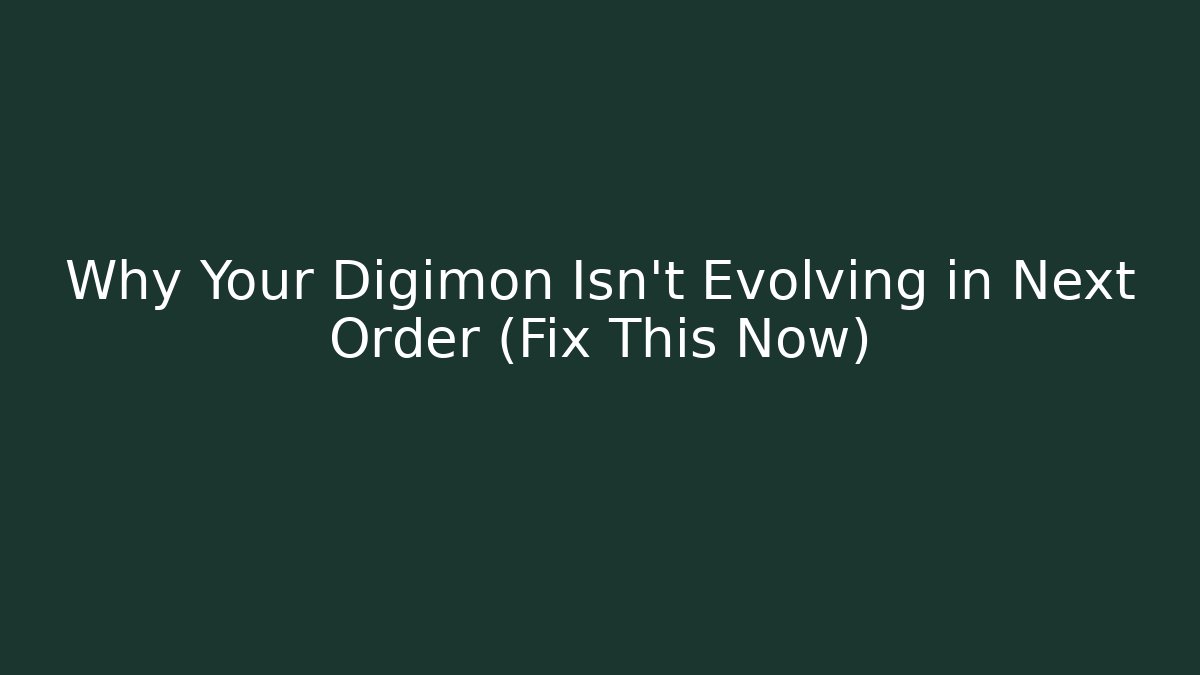 Why Your Digimon Isn't Evolving in Next Order (Fix This Now)