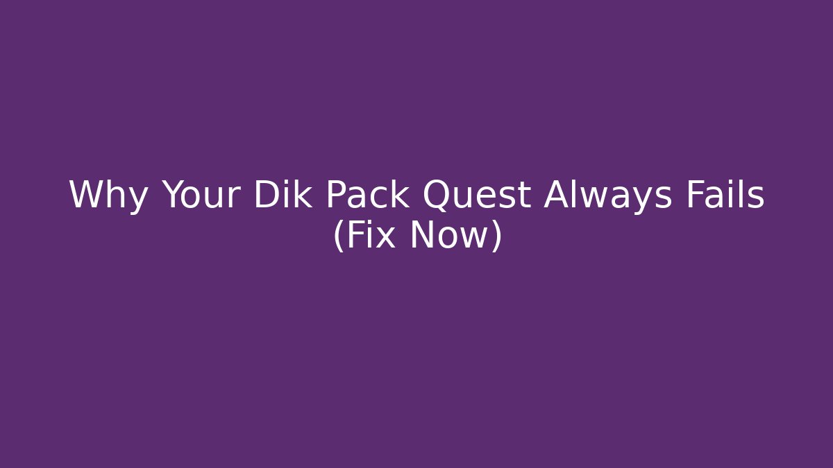 Why Your Dik Pack Quest Always Fails (Fix Now)