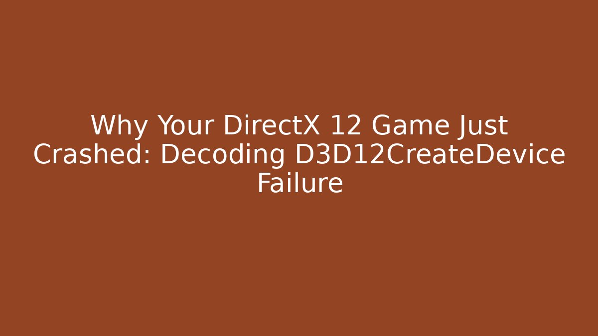 Why Your DirectX 12 Game Just Crashed: Decoding D3D12CreateDevice Failure - Critter Realm